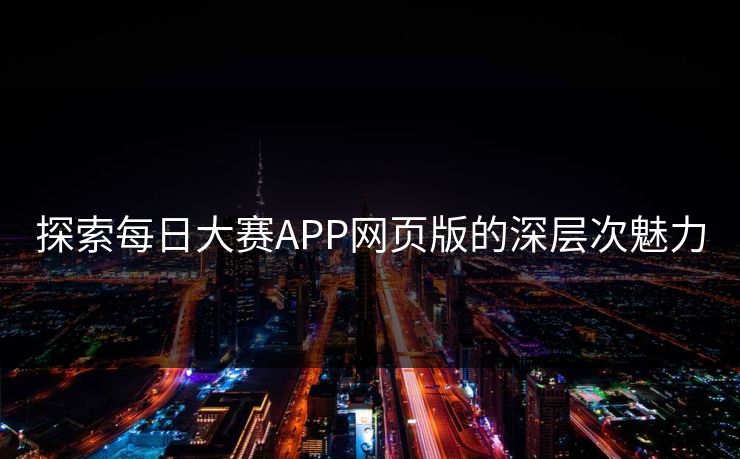 探索每日大赛APP网页版的深层次魅力